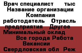 Врач-специалист. 16 тыс › Название организации ­ Компания-работодатель › Отрасль предприятия ­ Другое › Минимальный оклад ­ 16 000 - Все города Работа » Вакансии   . Свердловская обл.,Реж г.